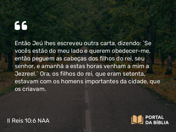 II Reis 10:6 NAA - Então Jeú lhes escreveu outra carta, dizendo: 