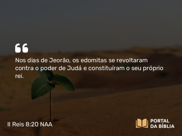 II Reis 8:20 NAA - Nos dias de Jeorão, os edomitas se revoltaram contra o poder de Judá e constituíram o seu próprio rei.