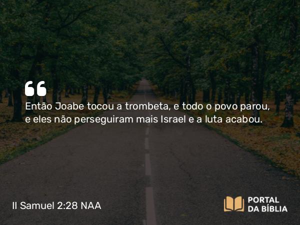 II Samuel 2:28 NAA - Então Joabe tocou a trombeta, e todo o povo parou, e eles não perseguiram mais Israel e a luta acabou.