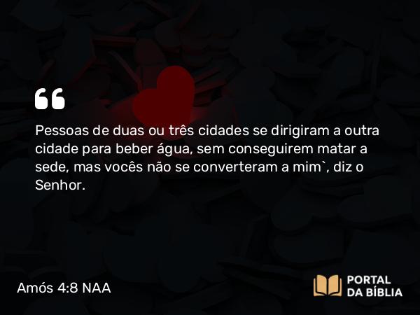 Amós 4:8-11 NAA - Pessoas de duas ou três cidades se dirigiram a outra cidade para beber água, sem conseguirem matar a sede, mas vocês não se converteram a mim