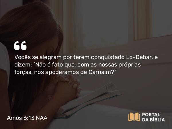 Amós 6:13 NAA - Vocês se alegram por terem conquistado Lo-Debar, e dizem: ‘Não é fato que, com as nossas próprias forças, nos apoderamos de Carnaim?’