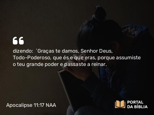 Apocalipse 11:17 NAA - dizendo: 