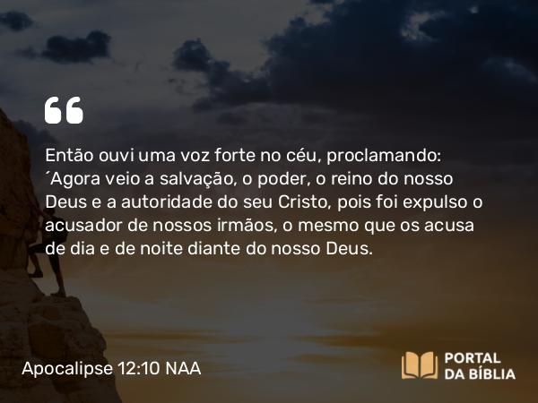 Apocalipse 12:10-11 NAA - Então ouvi uma voz forte no céu, proclamando: 