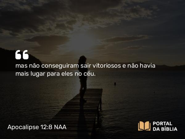 Apocalipse 12:8 NAA - mas não conseguiram sair vitoriosos e não havia mais lugar para eles no céu.