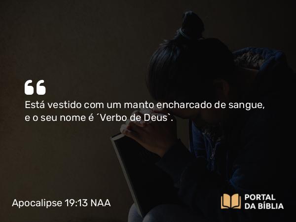 Apocalipse 19:13 NAA - Está vestido com um manto encharcado de sangue, e o seu nome é 