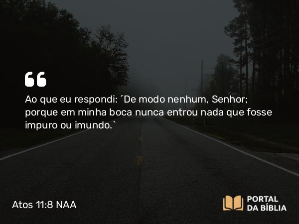 Atos 11:8 NAA - Ao que eu respondi: 