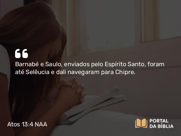 Atos 13:4 NAA - Barnabé e Saulo, enviados pelo Espírito Santo, foram até Selêucia e dali navegaram para Chipre.