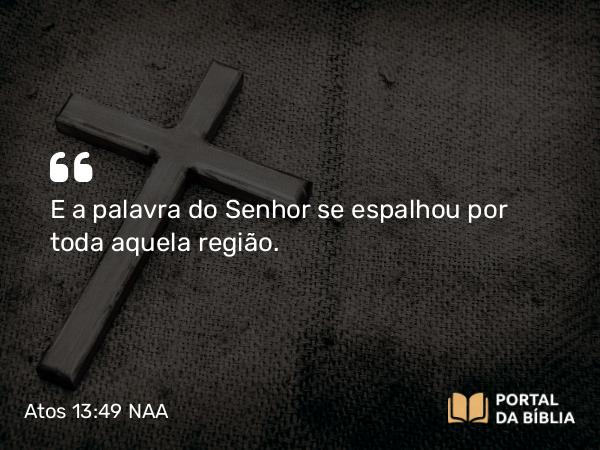 Atos 13:49 NAA - E a palavra do Senhor se espalhou por toda aquela região.