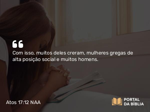 Atos 17:12 NAA - Com isso, muitos deles creram, mulheres gregas de alta posição social e muitos homens.