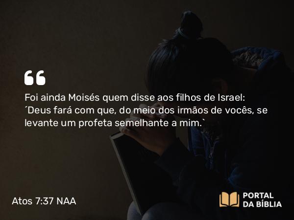 Atos 7:37 NAA - Foi ainda Moisés quem disse aos filhos de Israel: 