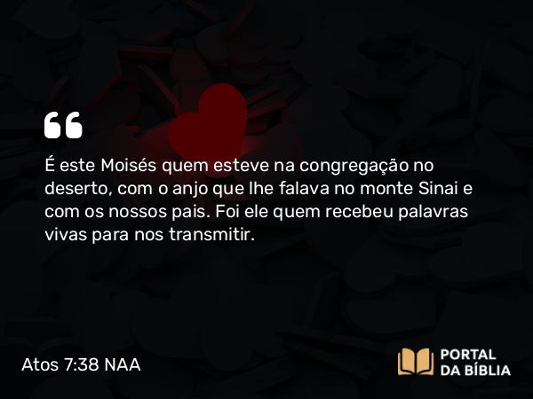 Atos 7:38 NAA - É este Moisés quem esteve na congregação no deserto, com o anjo que lhe falava no monte Sinai e com os nossos pais. Foi ele quem recebeu palavras vivas para nos transmitir.