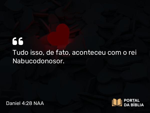 Daniel 4:28 NAA - Tudo isso, de fato, aconteceu com o rei Nabucodonosor.