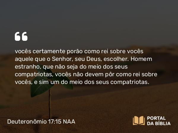 Deuteronômio 17:15 NAA - vocês certamente porão como rei sobre vocês aquele que o Senhor, seu Deus, escolher. Homem estranho, que não seja do meio dos seus compatriotas, vocês não devem pôr como rei sobre vocês, e sim um do meio dos seus compatriotas.