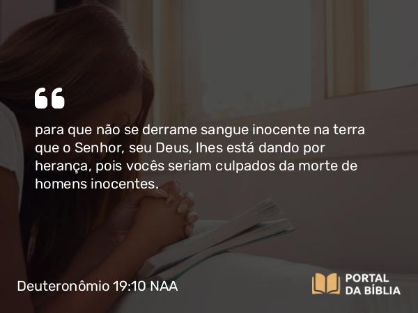 Deuteronômio 19:10-11 NAA - para que não se derrame sangue inocente na terra que o Senhor, seu Deus, lhes está dando por herança, pois vocês seriam culpados da morte de homens inocentes.