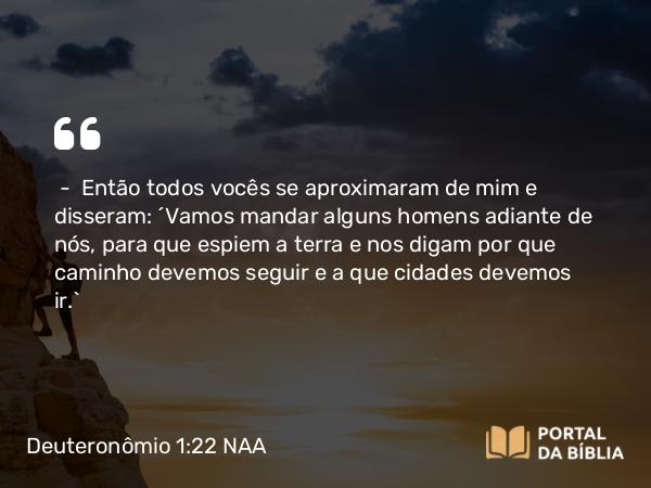 Deuteronômio 1:22 NAA - — Então todos vocês se aproximaram de mim e disseram: 