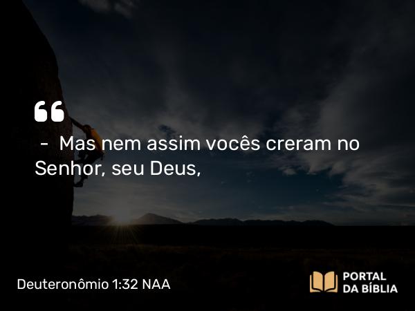 Deuteronômio 1:32 NAA - — Mas nem assim vocês creram no Senhor, seu Deus,