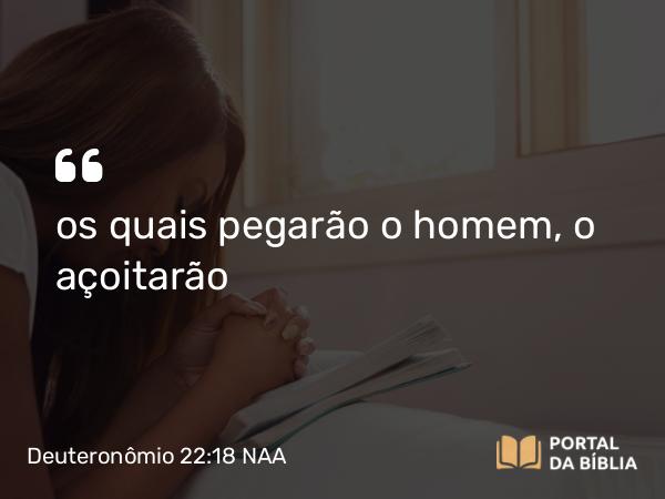 Deuteronômio 22:18-19 NAA - os quais pegarão o homem, o açoitarão