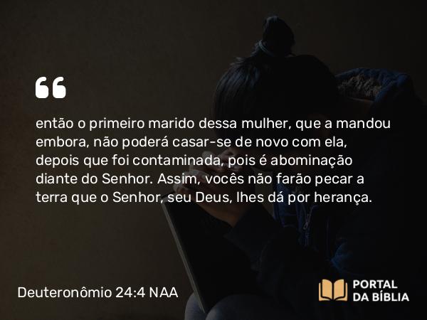 Deuteronômio 24:4 NAA - então o primeiro marido dessa mulher, que a mandou embora, não poderá casar-se de novo com ela, depois que foi contaminada, pois é abominação diante do Senhor. Assim, vocês não farão pecar a terra que o Senhor, seu Deus, lhes dá por herança.