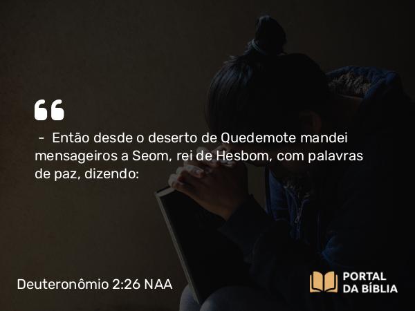 Deuteronômio 2:26-36 NAA - — Então desde o deserto de Quedemote mandei mensageiros a Seom, rei de Hesbom, com palavras de paz, dizendo: