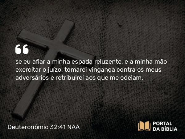 Deuteronômio 32:41 NAA - se eu afiar a minha espada reluzente, e a minha mão exercitar o juízo, tomarei vingança contra os meus adversários e retribuirei aos que me odeiam.