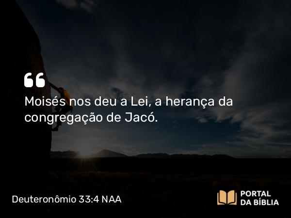 Deuteronômio 33:4 NAA - Moisés nos deu a Lei, a herança da congregação de Jacó.