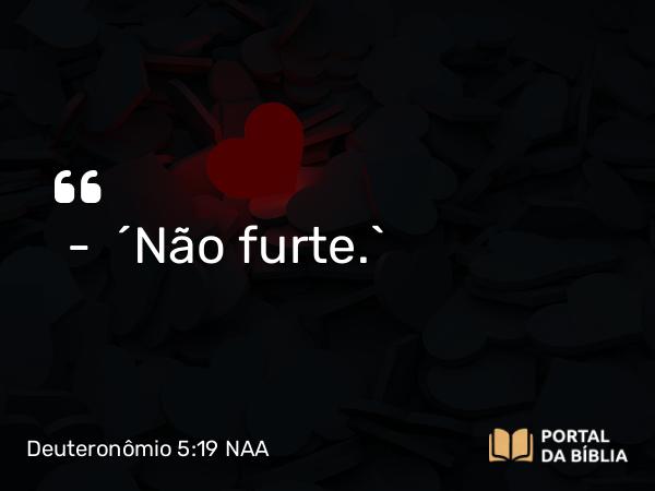 Deuteronômio 5:19 NAA - — 