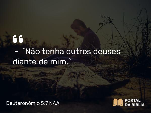 Deuteronômio 5:7-8 NAA - — 