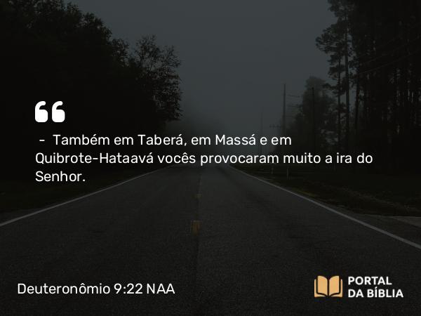 Deuteronômio 9:22 NAA - — Também em Taberá, em Massá e em Quibrote-Hataavá vocês provocaram muito a ira do Senhor.