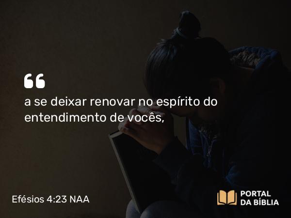 Efésios 4:23-24 NAA - a se deixar renovar no espírito do entendimento de vocês,