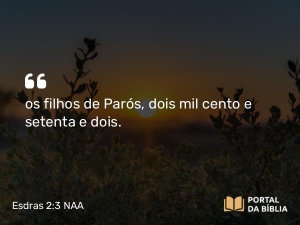 Esdras 2:3 NAA - os filhos de Parós, dois mil cento e setenta e dois.