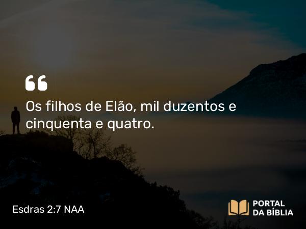 Esdras 2:7 NAA - Os filhos de Elão, mil duzentos e cinquenta e quatro.