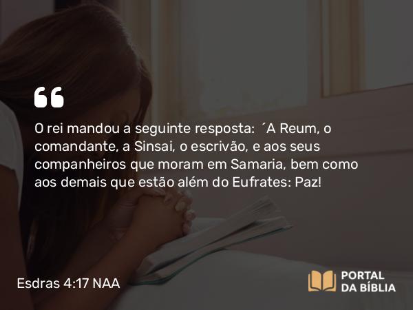 Esdras 4:17 NAA - O rei mandou a seguinte resposta: 