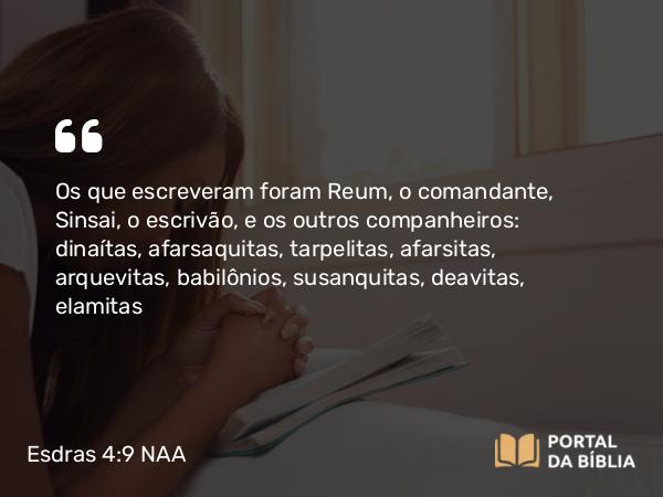 Esdras 4:9 NAA - Os que escreveram foram Reum, o comandante, Sinsai, o escrivão, e os outros companheiros: dinaítas, afarsaquitas, tarpelitas, afarsitas, arquevitas, babilônios, susanquitas, deavitas, elamitas