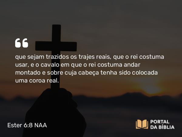 Ester 6:8 NAA - que sejam trazidos os trajes reais, que o rei costuma usar, e o cavalo em que o rei costuma andar montado e sobre cuja cabeça tenha sido colocada uma coroa real.