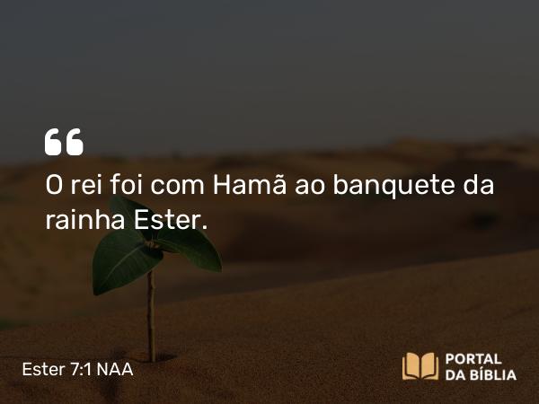 Ester 7:1 NAA - O rei foi com Hamã ao banquete da rainha Ester.