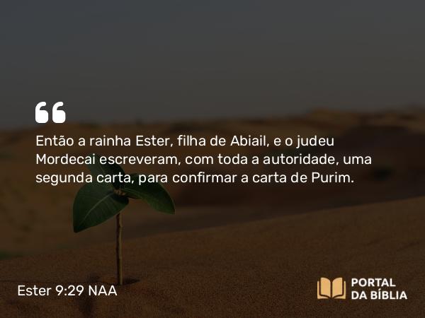 Ester 9:29 NAA - Então a rainha Ester, filha de Abiail, e o judeu Mordecai escreveram, com toda a autoridade, uma segunda carta, para confirmar a carta de Purim.