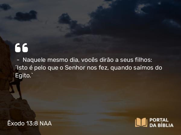 Êxodo 13:8 NAA - — Naquele mesmo dia, vocês dirão a seus filhos: 