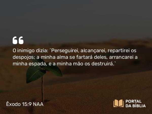 Êxodo 15:9 NAA - O inimigo dizia: 