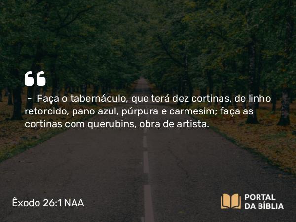 Êxodo 26:1-2 NAA - — Faça o tabernáculo, que terá dez cortinas, de linho retorcido, pano azul, púrpura e carmesim; faça as cortinas com querubins, obra de artista.