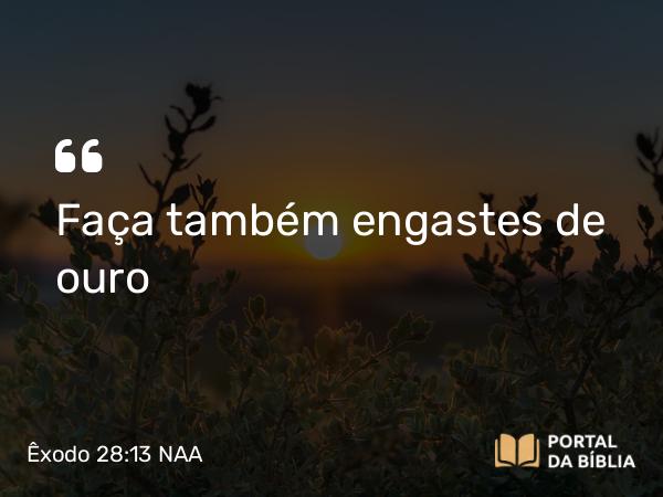 Êxodo 28:13 NAA - Faça também engastes de ouro