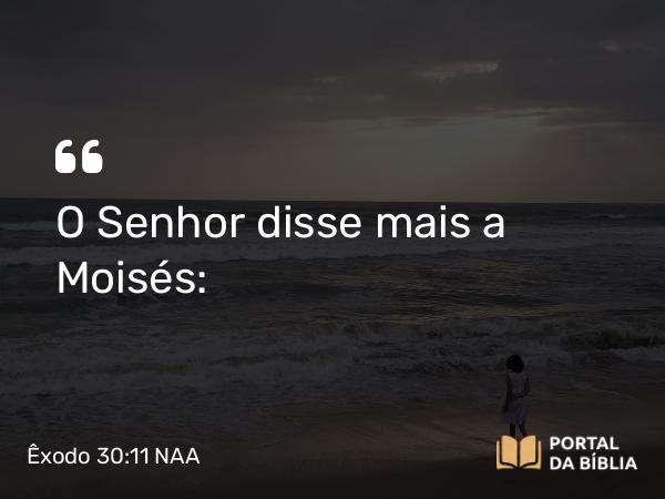 Êxodo 30:11-16 NAA - O Senhor disse mais a Moisés: