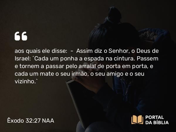 Êxodo 32:27 NAA - aos quais ele disse: — Assim diz o Senhor, o Deus de Israel: 