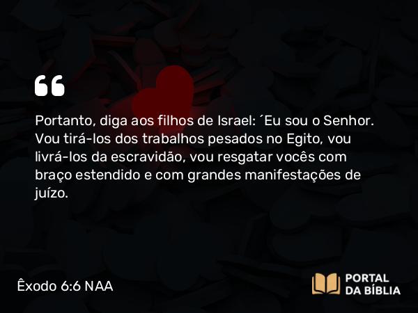 Êxodo 6:6-7 NAA - Portanto, diga aos filhos de Israel: 