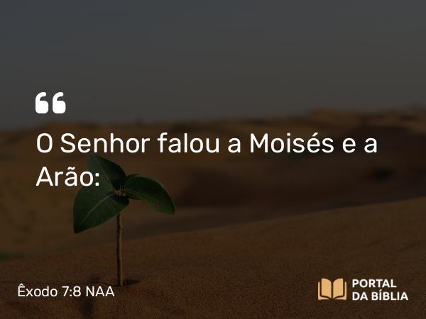 Êxodo 7:8 NAA - O Senhor falou a Moisés e a Arão: