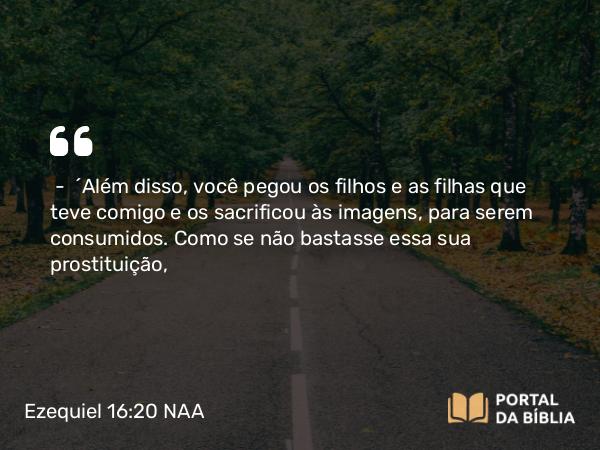 Ezequiel 16:20-21 NAA - — 