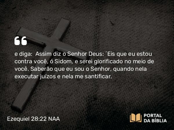 Ezequiel 28:22 NAA - e diga: Assim diz o Senhor Deus: 