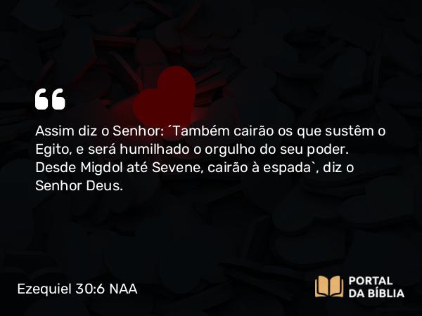 Ezequiel 30:6 NAA - Assim diz o Senhor: 