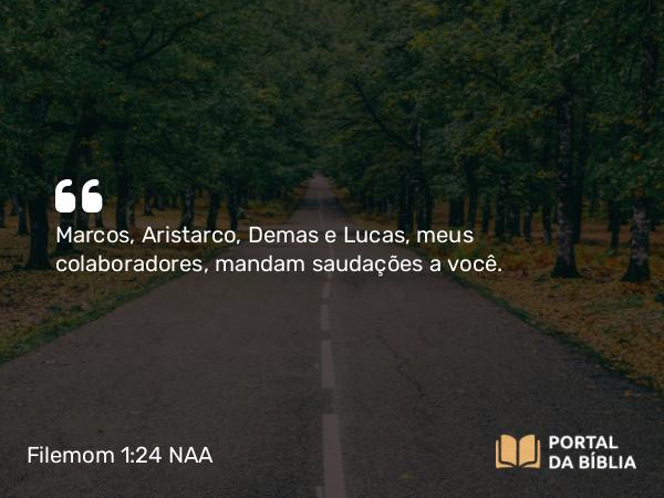 Filemom 1:24 NAA - Marcos, Aristarco, Demas e Lucas, meus colaboradores, mandam saudações a você.