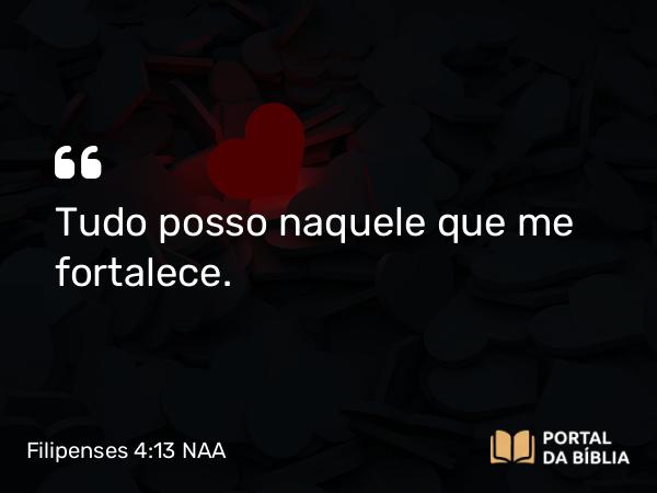 Filipenses 4:13 NAA - Tudo posso naquele que me fortalece.