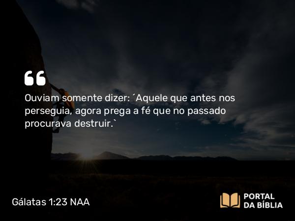 Gálatas 1:23 NAA - Ouviam somente dizer: 